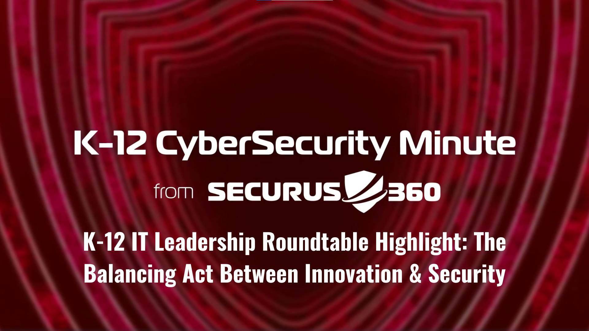 K-12 IT Leadership Roundtable Highlight_ The Balancing Act Between Innovation & Security thumbnail v2